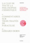 DORN Gérard,La clef de toute la philosophie chimistique et Commentaires sur trois traîtés de Théophraste Paracelse (L'aurore des philosophes.- Le trésor.- L'économie minéral).