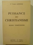 LEFEBURE Francis (Dr),Puissance du Christianisme, Magie chrétienne.
