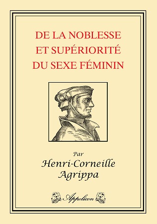 AGRIPPA Henri-Corneille,De la noblesse et supériorité du sexe féminin. Réclamation contre Jean Catalinet à propos de son explication du livre De Verbo Mirifico. Brève déclamation du Saint Sacrement du Mariage à Marguerite de France.