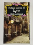 BERNARD Jean-Louis,Hisroire secrète de Lyon et du lyonnais.