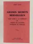 JULIO Abbé (HOUSSAYE ERNEST),Grands secrets merveilleux pour aider à la guérison de toutes les maladies physiques et morales.