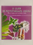 LONGUEFOSSE Jean-Louis,Le guide de phytothérapie Créole. Bien se soigner par les plantes créoles.