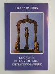 BARDON Franz,Le chemin de la véritable initiation magique. Cours en dix degrés. théorie et pratique.