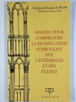 DURAND DE MENDE Guillaume,Manuel pour comprendre la signification symbolique des cathédrales et des églises.