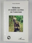 MONTEILLET Nicolas,Médecine et sociétés secrètes au Cameroun. Prévention et soins précoloniaux Yezum.
