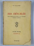 BLAVATSKY H.-P.,Isis dévoilée. Clef des Mystères de La Science et de la Théologie anciennes et modernes. Volume premier. Science.