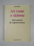 BIÈS Jean,Art, Gnose et Alchimie. Trois sources de régénérescence.