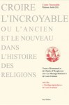 AROLA Raimon (Ed.),Croire l'incroyable ou l'ancien et le nouveau dans l'histoire des religions.