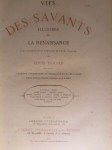 FIGUIER Louis,Vies des savants illustres de la Renaissance avec l'appréciation sommaire de leurs travaux.