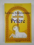 BÜHEM Bernard Charles (BIELER de),La force bouleversante de la prière. 150 Prières et méditations pour le xxie siècle.