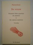 HOHENHEIM Theophrastus von, PARACELSUS (PARACELSE),De vrouw. Paramiri liber quartus de matrice en De caduco matricis.