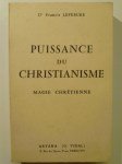 LEFEBURE Francis (Dr),Puissance du Christianisme, Magie chrétienne.