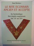 BERTEAUX Raoul 33°,Le Rite Écossais Ancien et Accepté. Sa symbolique. Ses degrés supérieurs (du 15e au 33e).