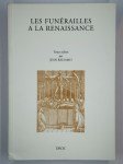 COLLECTIF,Les funérailles à la Renaissance. XIIe colloque international de la Société française d'étude du Seizième Siècle, Bar-le-Duc, 2-5 décembre 1999