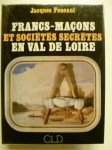 FENEANT Jacques,Francs-Maçons et société secretes en Val de Loire.
